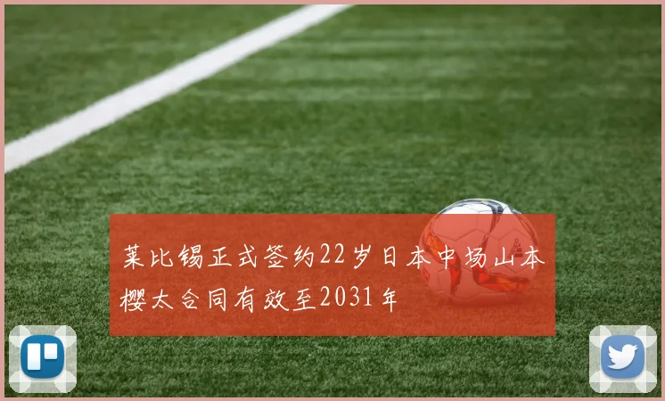 莱比锡正式签约22岁日本中场山本樱太合同有效至2031年